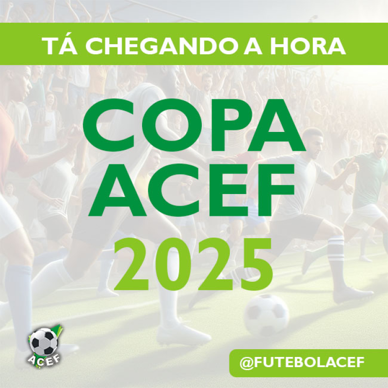 ATENÇÃO! Vai começar a Copa Acef 2025